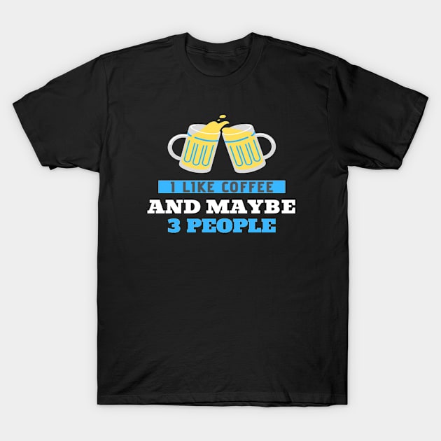 I Like Coffee And Maybe 3 People T-Shirt by sara99